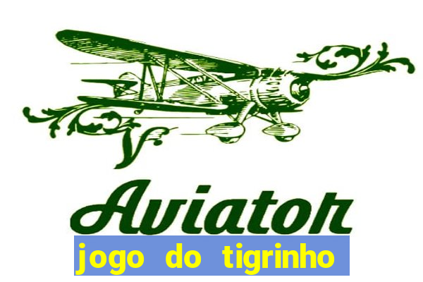 jogo do tigrinho da dinheiro mesmo