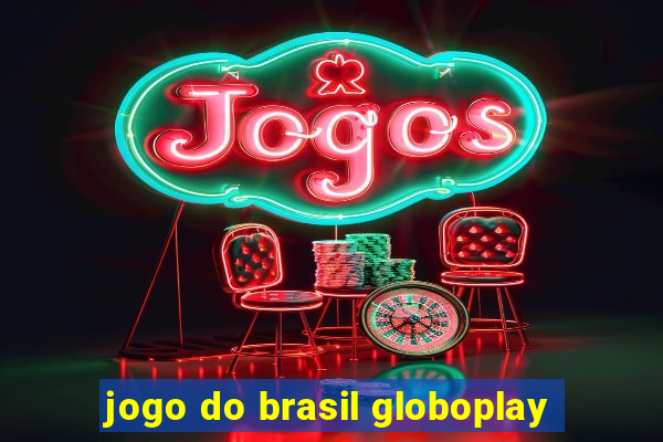 jogo do brasil globoplay