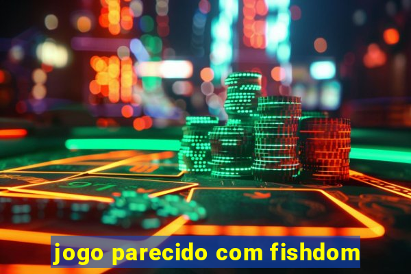 jogo parecido com fishdom