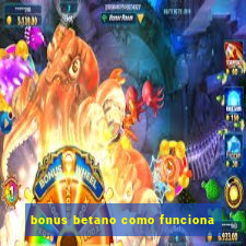 bonus betano como funciona