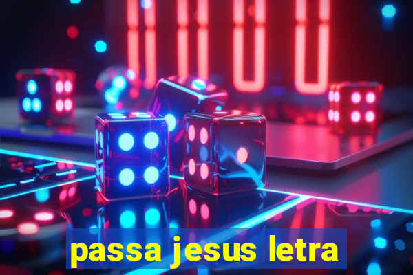 passa jesus letra