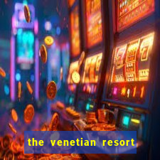 the venetian resort hotel and casino