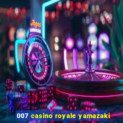 007 casino royale yamazaki