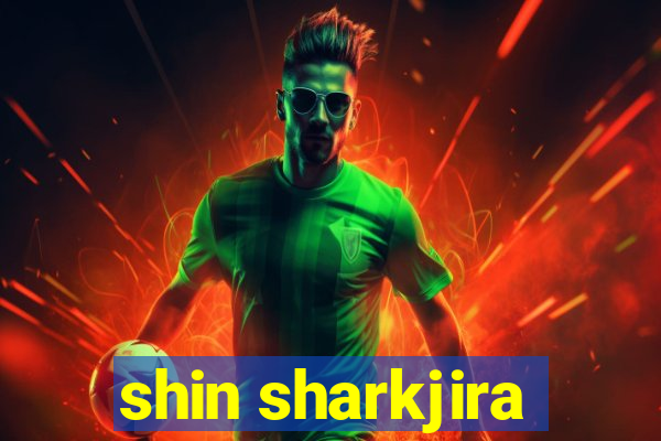 shin sharkjira