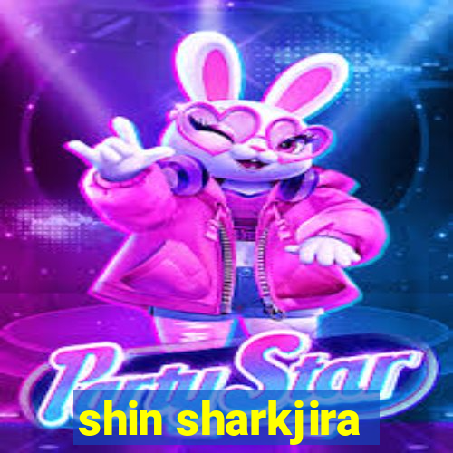 shin sharkjira