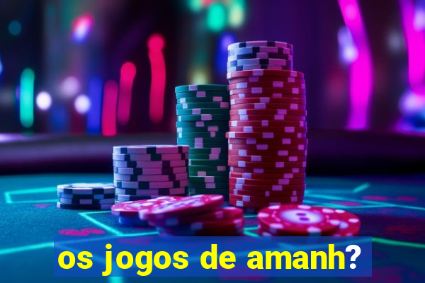 os jogos de amanh?