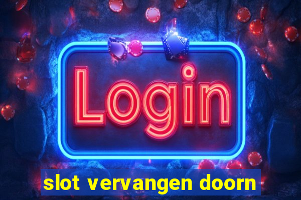 slot vervangen doorn