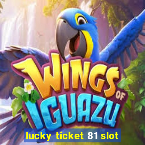 lucky ticket 81 slot