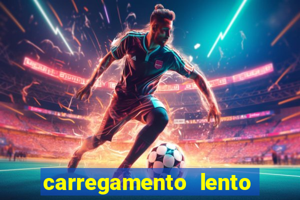 carregamento lento do aparelho