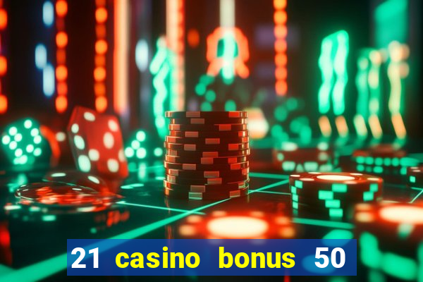 21 casino bonus 50 free spins