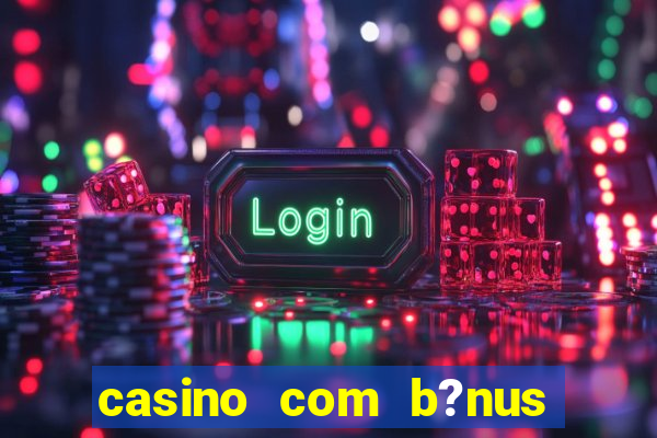 casino com b?nus grátis de boas-vindas