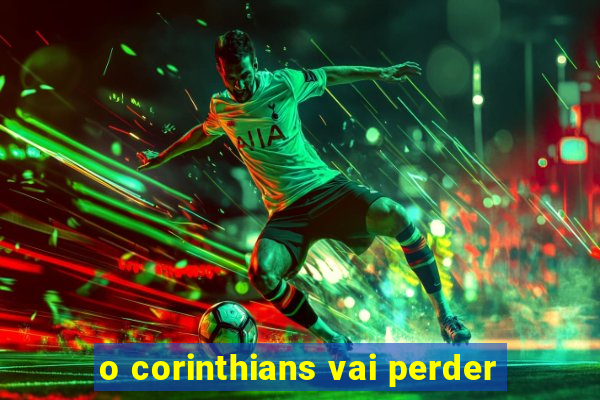 o corinthians vai perder