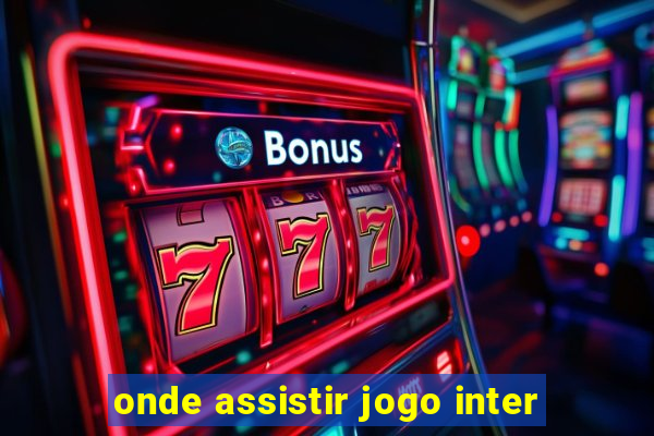 onde assistir jogo inter