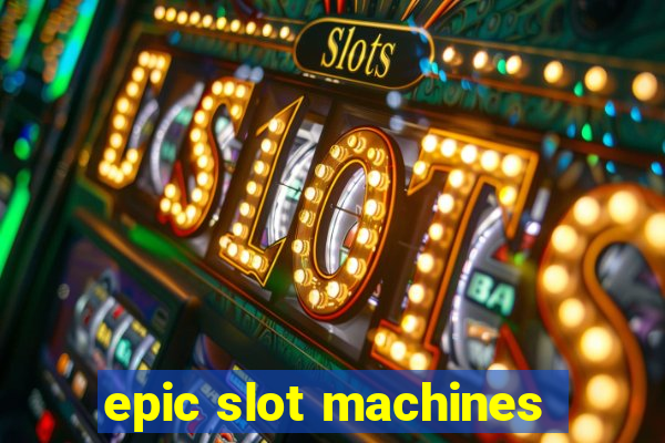 epic slot machines