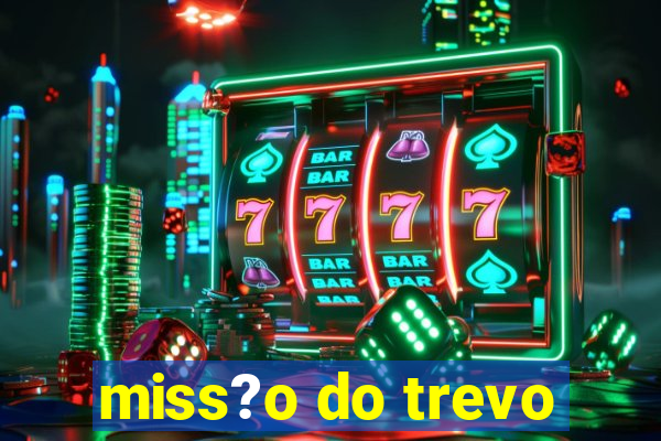 miss?o do trevo