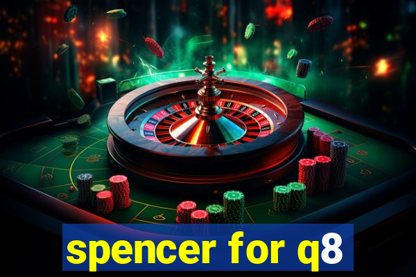 spencer for q8