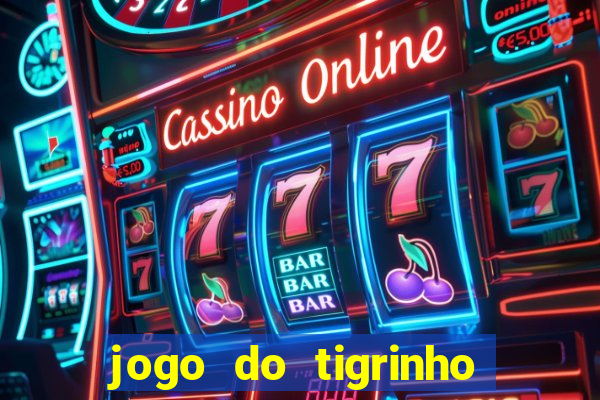 jogo do tigrinho que dá dinheiro