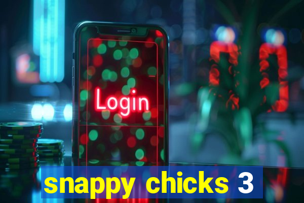 snappy chicks 3