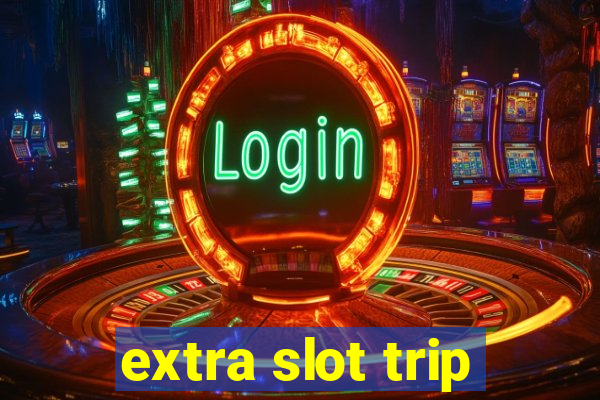 extra slot trip