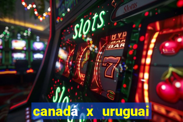 canadá x uruguai onde assistir