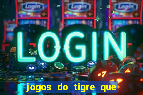 jogos do tigre que ganha dinheiro de verdade