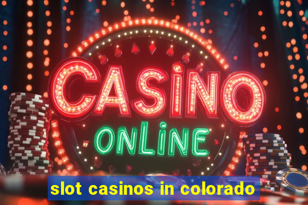 slot casinos in colorado