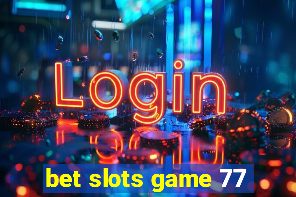 bet slots game 77