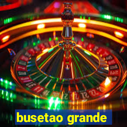 busetao grande