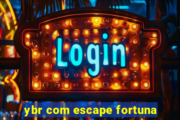 ybr com escape fortuna