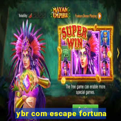 ybr com escape fortuna