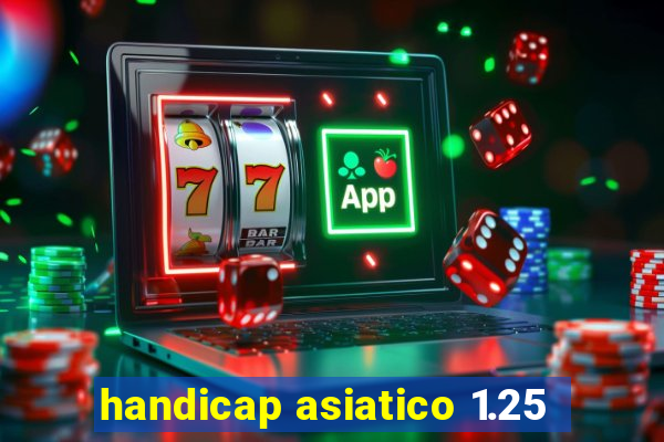 handicap asiatico 1.25