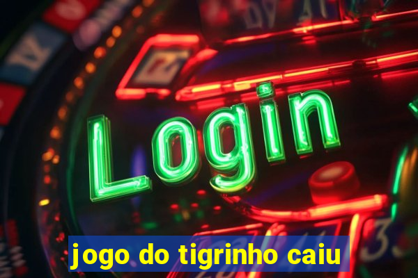 jogo do tigrinho caiu