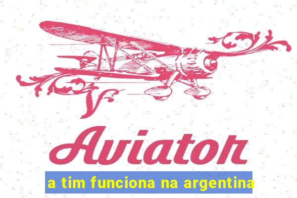 a tim funciona na argentina