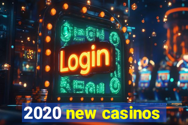 2020 new casinos