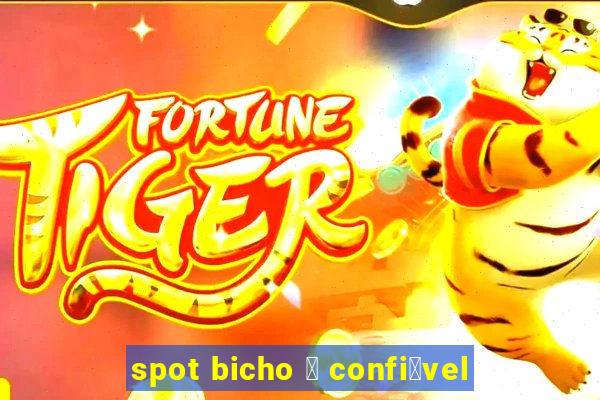 spot bicho 茅 confi谩vel