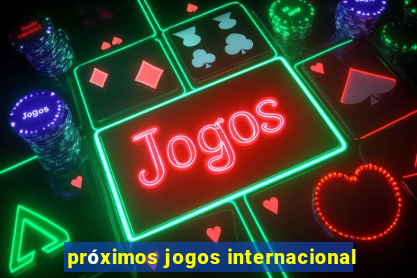 próximos jogos internacional