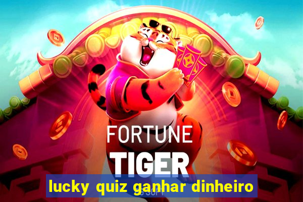 lucky quiz ganhar dinheiro