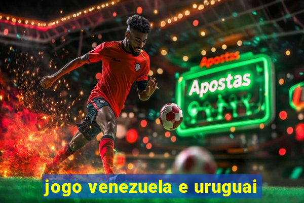 jogo venezuela e uruguai