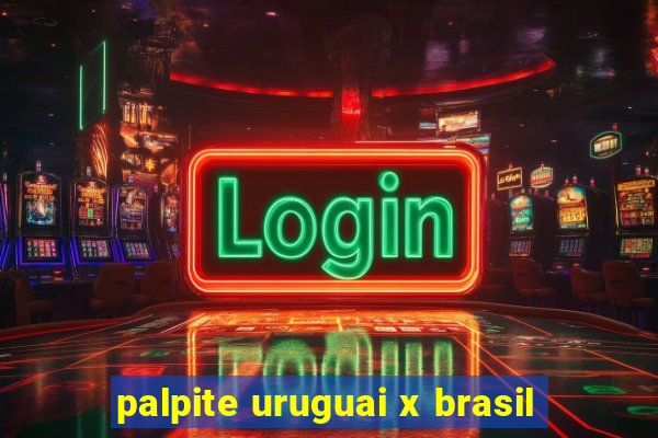 palpite uruguai x brasil