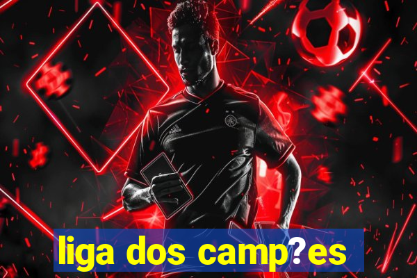 liga dos camp?es