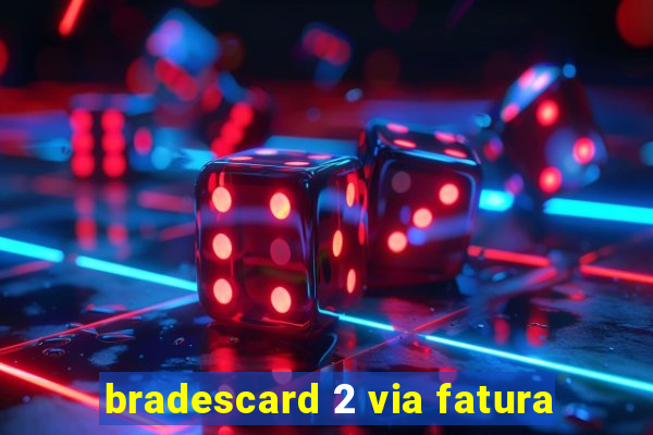 bradescard 2 via fatura