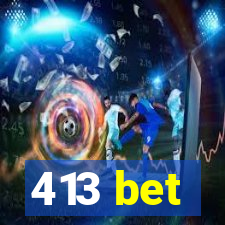 413 bet