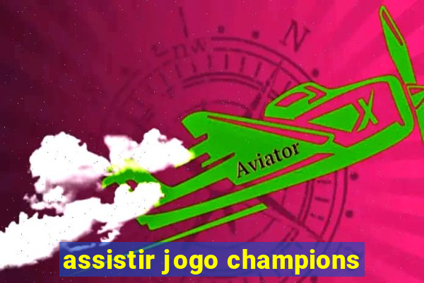 assistir jogo champions