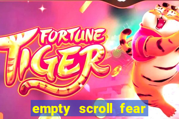 empty scroll fear and hunger best use