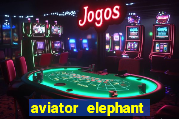 aviator elephant bet login