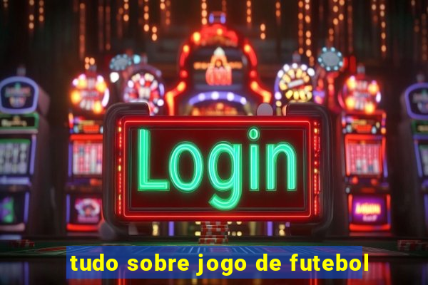 tudo sobre jogo de futebol