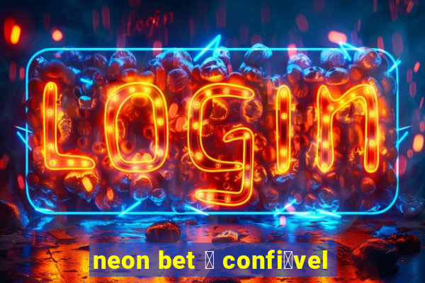 neon bet 茅 confi谩vel