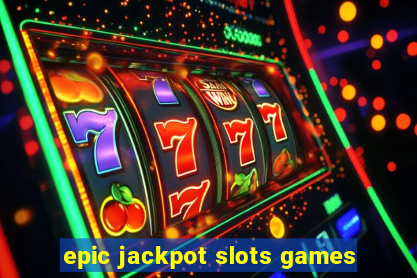 epic jackpot slots games