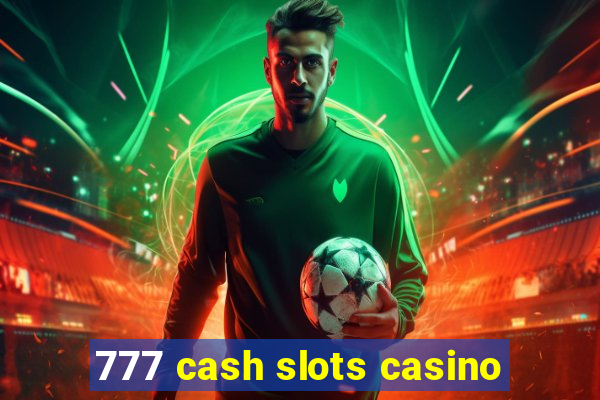 777 cash slots casino