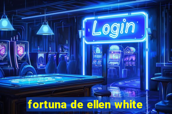 fortuna de ellen white